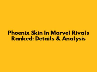Phoenix Skin In Marvel Rivals Ranked: Details & Analysis