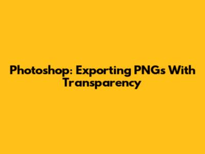 Photoshop: Exporting PNGs With Transparency