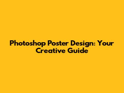 Photoshop Poster Design: Your Creative Guide