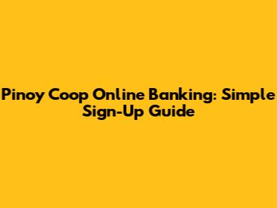 Pinoy Coop Online Banking: Simple Sign-Up Guide