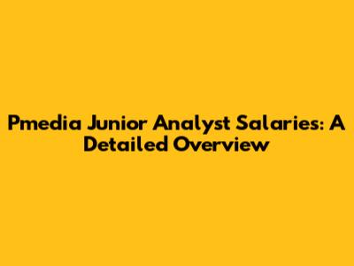 Pmedia Junior Analyst Salaries: A Detailed Overview
