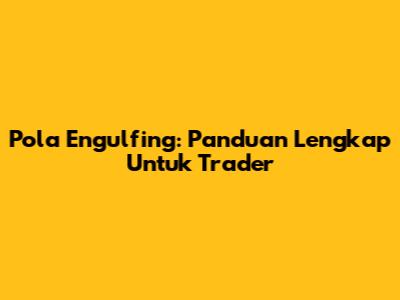 Pola Engulfing: Panduan Lengkap Untuk Trader