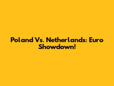 Poland Vs. Netherlands: Euro Showdown!