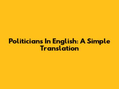 Politicians In English: A Simple Translation