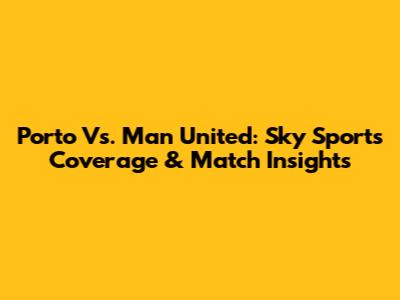 Porto Vs. Man United: Sky Sports Coverage & Match Insights