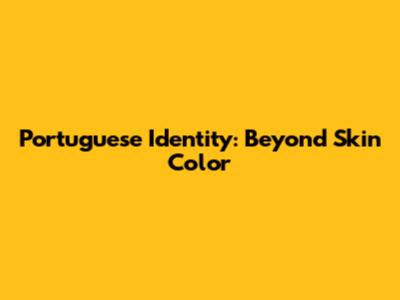 Portuguese Identity: Beyond Skin Color