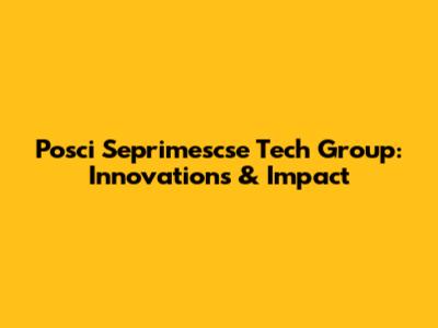 Posci Seprimescse Tech Group: Innovations & Impact
