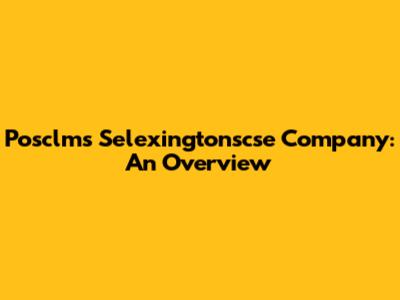 Posclms Selexingtonscse Company: An Overview
