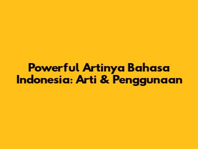 Powerful Artinya Bahasa Indonesia: Arti & Penggunaan