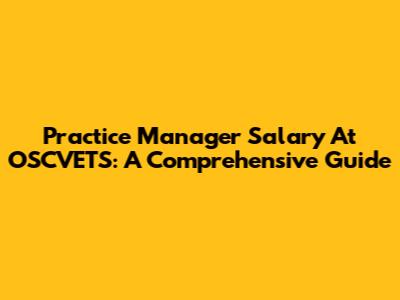 Practice Manager Salary At OSCVETS: A Comprehensive Guide