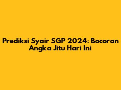 Prediksi Syair SGP 2024: Bocoran Angka Jitu Hari Ini