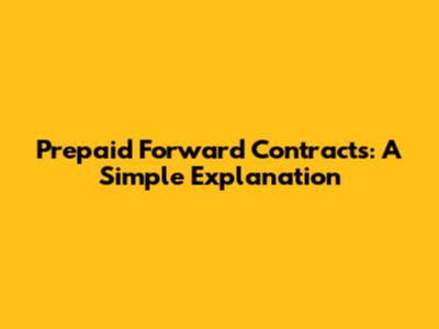 Prepaid Forward Contracts: A Simple Explanation