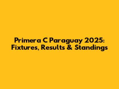 Primera C Paraguay 2025: Fixtures, Results & Standings