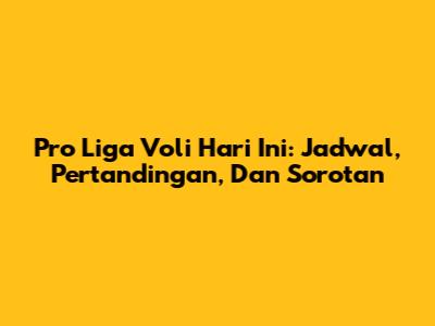 Pro Liga Voli Hari Ini: Jadwal, Pertandingan, Dan Sorotan
