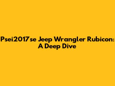Psei2017se Jeep Wrangler Rubicon: A Deep Dive