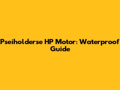 Pseiholderse HP Motor: Waterproof Guide