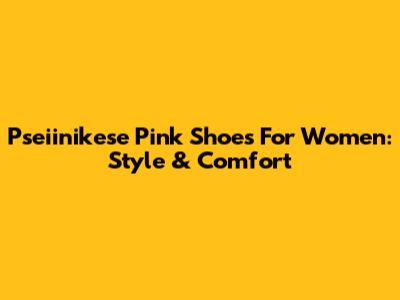 Pseiinikese Pink Shoes For Women: Style & Comfort