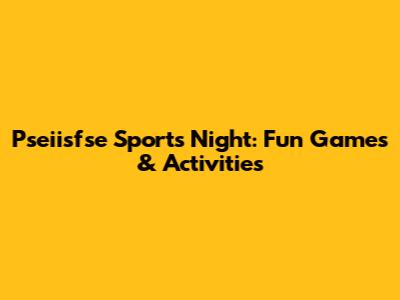 Pseiisfse Sports Night: Fun Games & Activities
