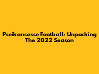 Pseikansasse Football: Unpacking The 2022 Season