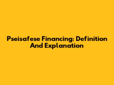 Pseisafese Financing: Definition And Explanation