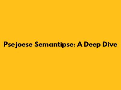 Psejoese Semantipse: A Deep Dive
