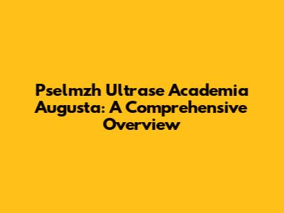 Pselmzh Ultrase Academia Augusta: A Comprehensive Overview