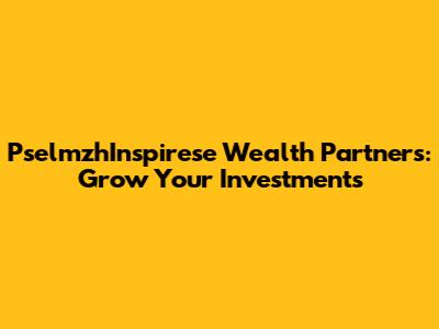 PselmzhInspirese Wealth Partners: Grow Your Investments