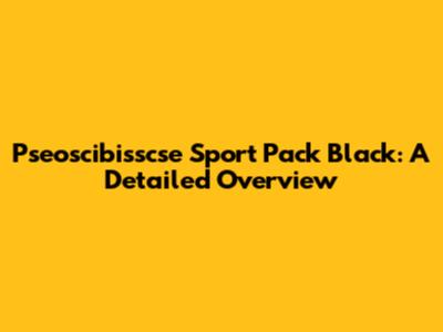 Pseoscibisscse Sport Pack Black: A Detailed Overview