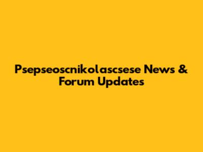 Psepseoscnikolascsese News & Forum Updates