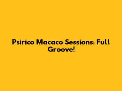 Psirico Macaco Sessions: Full Groove!