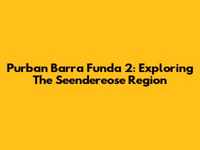 Purban Barra Funda 2: Exploring The Seendereose Region