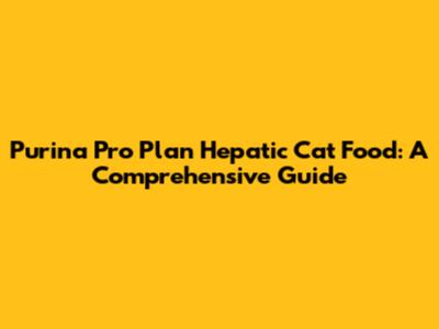 Purina Pro Plan Hepatic Cat Food: A Comprehensive Guide