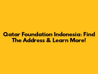 Qatar Foundation Indonesia: Find The Address & Learn More!