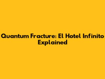 Quantum Fracture: El Hotel Infinito Explained