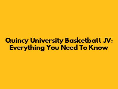 Quincy University Basketball JV: Everything You Need To Know