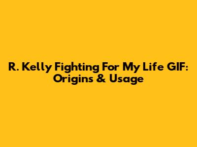 R. Kelly 'Fighting For My Life' GIF: Origins & Usage