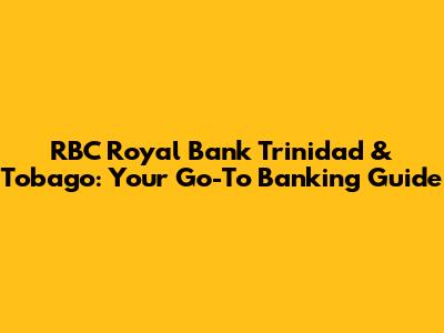 RBC Royal Bank Trinidad & Tobago: Your Go-To Banking Guide