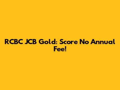 RCBC JCB Gold: Score No Annual Fee!