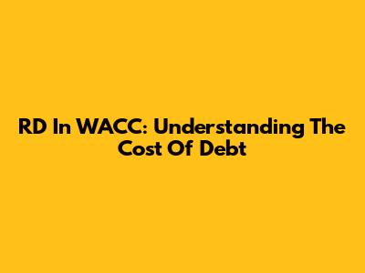 RD In WACC: Understanding The Cost Of Debt