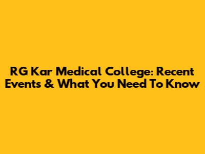 RG Kar Medical College: Recent Events & What You Need To Know
