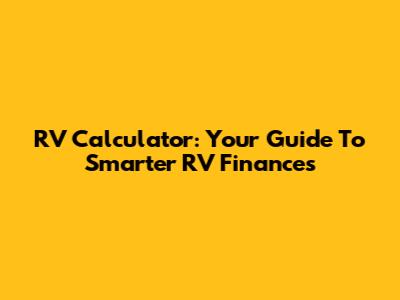 RV Calculator: Your Guide To Smarter RV Finances