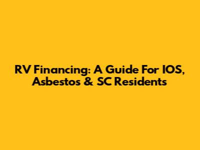 RV Financing: A Guide For IOS, Asbestos & SC Residents