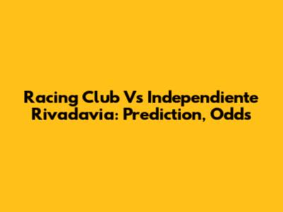 Racing Club Vs Independiente Rivadavia: Prediction, Odds