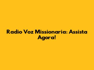 Radio Voz Missionaria: Assista Agora!
