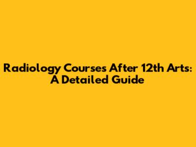 Radiology Courses After 12th Arts: A Detailed Guide