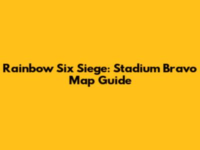 Rainbow Six Siege: Stadium Bravo Map Guide