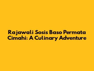 Rajawali Sosis Baso Permata Cimahi: A Culinary Adventure