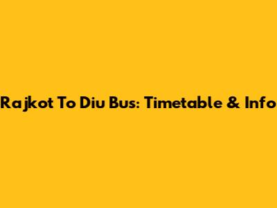 Rajkot To Diu Bus: Timetable & Info