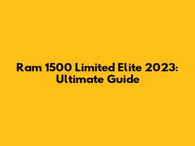 Ram 1500 Limited Elite 2023: Ultimate Guide