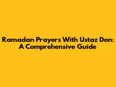 Ramadan Prayers With Ustaz Don: A Comprehensive Guide